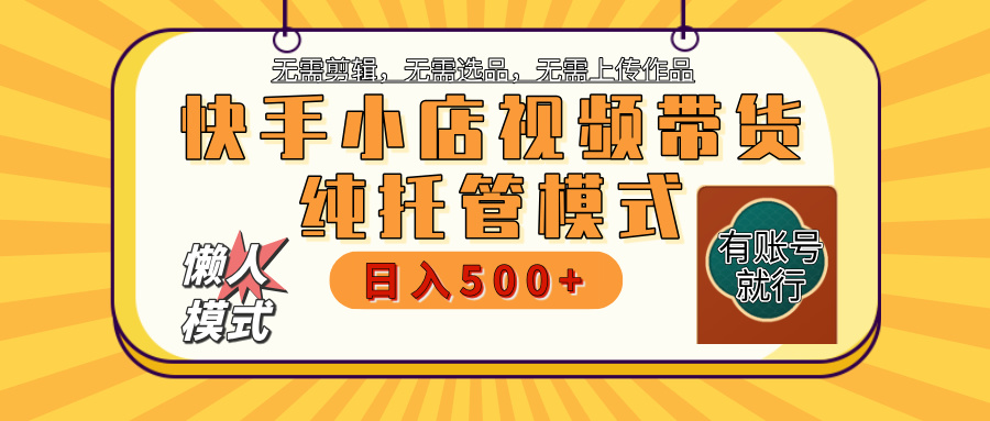 【躺赚项目】快手小店视频带货,纯托管模式,日入500+,无需剪辑,无需选品,无需上传作品,有账号即可托管网创吧-网创项目资源站-副业项目-创业项目-搞钱项目网创吧