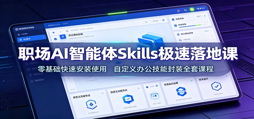职场AI智能体Skills极速落地课：零基础快速安装使用，自定义办公技能封装全套课程网创吧-网创项目资源站-副业项目-创业项目-搞钱项目网创吧