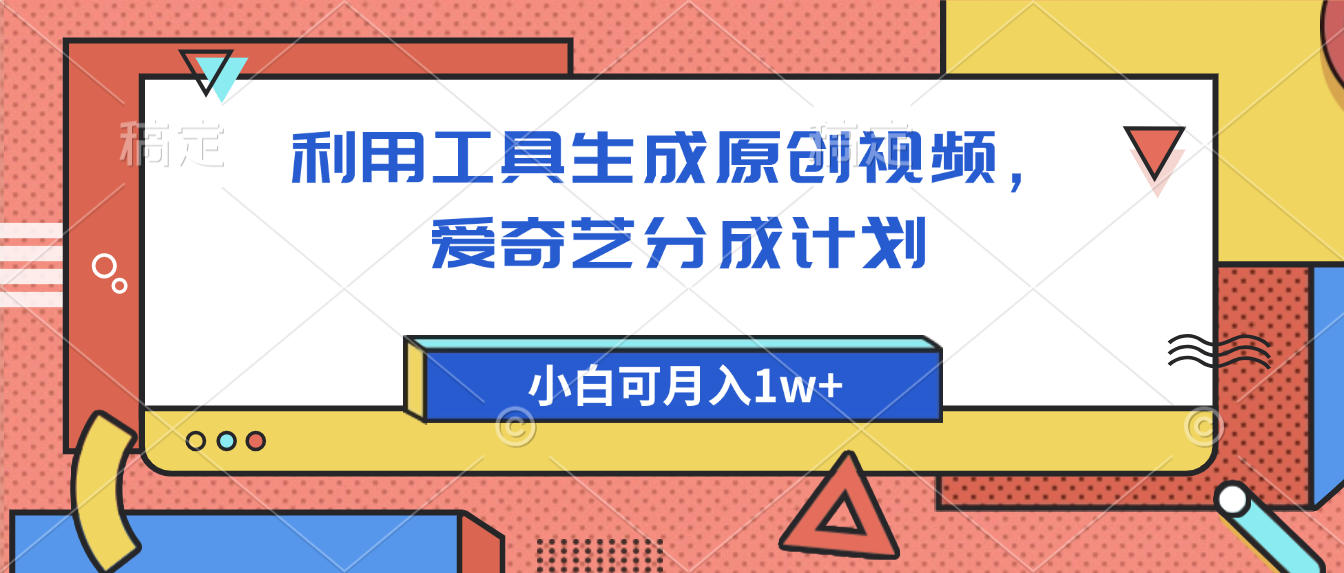 爱奇艺分成计划,利用工具生成原创视频,爱奇艺分成计划,小白可月入1w+网创吧-网创项目资源站-副业项目-创业项目-搞钱项目网创吧