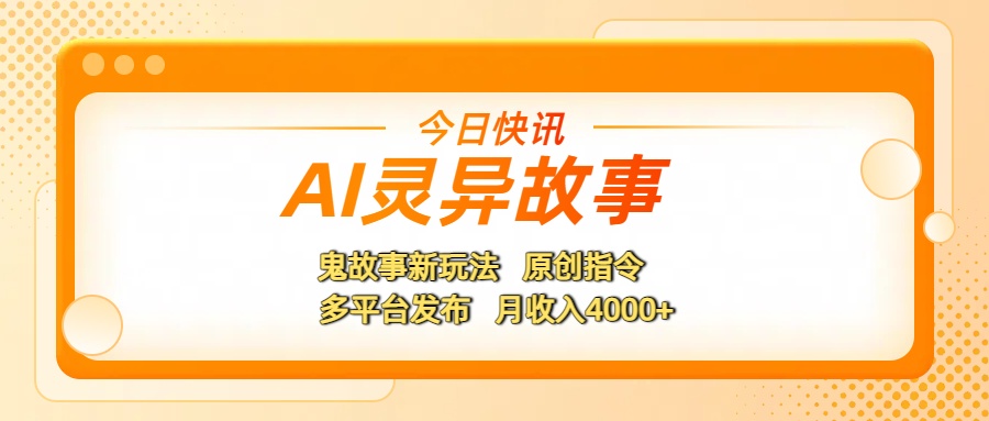 AI灵异故事,鬼故事新玩法,原创指令,多平台发布,月收入4000+网创吧-网创项目资源站-副业项目-创业项目-搞钱项目网创吧