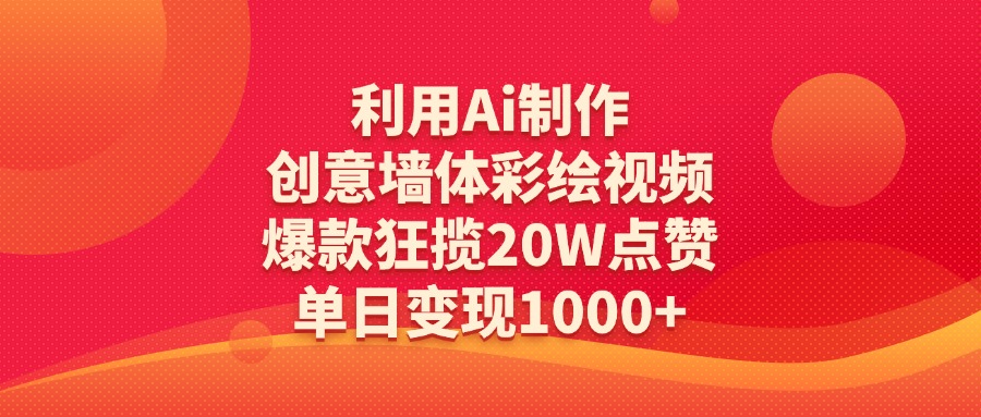 利用Ai制作创意墙体彩绘视频,爆款狂揽20W点赞,单日变现1000+网创吧-网创项目资源站-副业项目-创业项目-搞钱项目网创吧