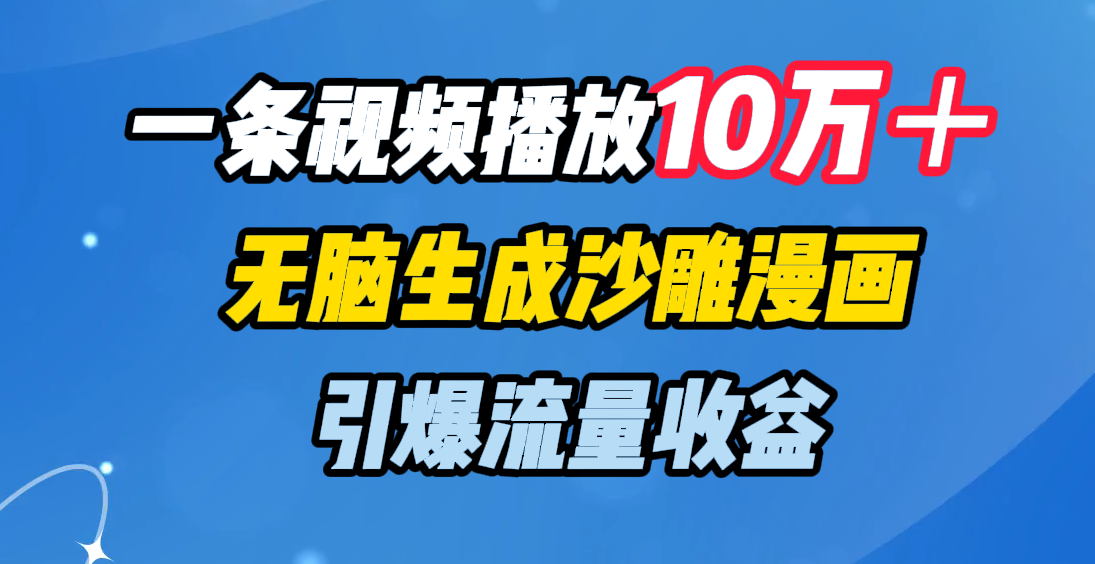 一条视频播放10万+,无脑生成沙雕漫画,引爆流量收益网创吧-网创项目资源站-副业项目-创业项目-搞钱项目网创吧