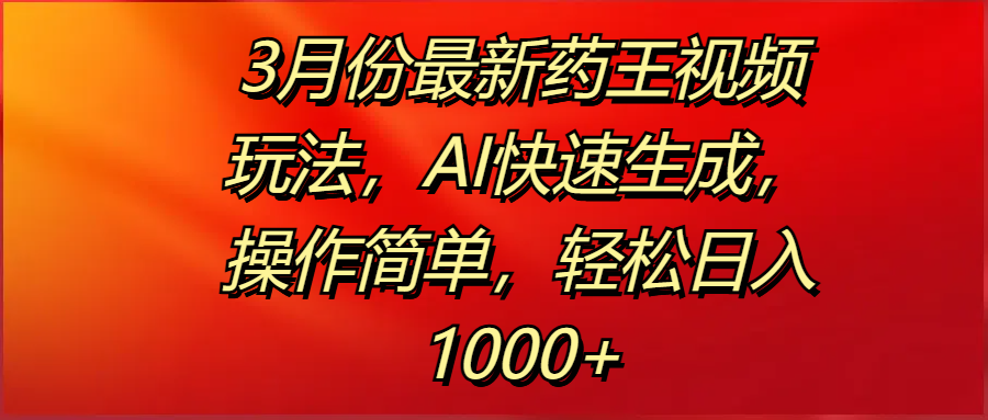 3月份最新药王视频玩法,AI快速生成,操作简单,轻松日入1000+网创吧-网创项目资源站-副业项目-创业项目-搞钱项目网创吧