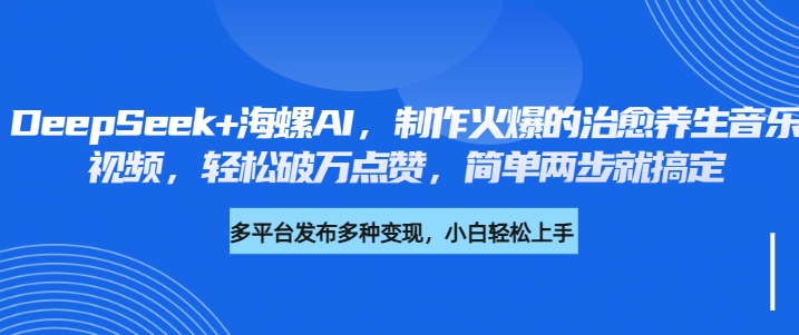 DeepSeek+海螺AI,制作火爆的治愈养生音乐视频,轻松破万点赞,简单两步就搞定网创吧-网创项目资源站-副业项目-创业项目-搞钱项目网创吧