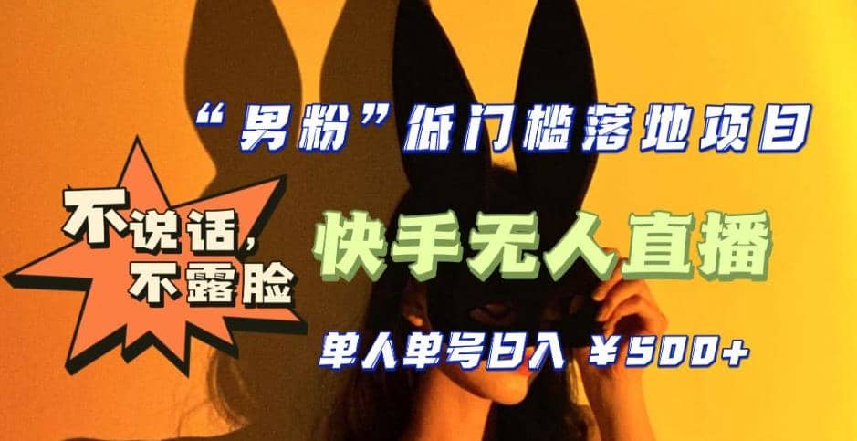 【全新升级】0基础单人单号单晚500+,不说话 不露脸 4月最新快手无人直播网创吧-网创项目资源站-副业项目-创业项目-搞钱项目网创吧