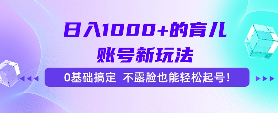 日入1000+的育儿账号新玩法，0基础搞定，不露脸也能轻松起号！网创吧-网创项目资源站-副业项目-创业项目-搞钱项目网创吧