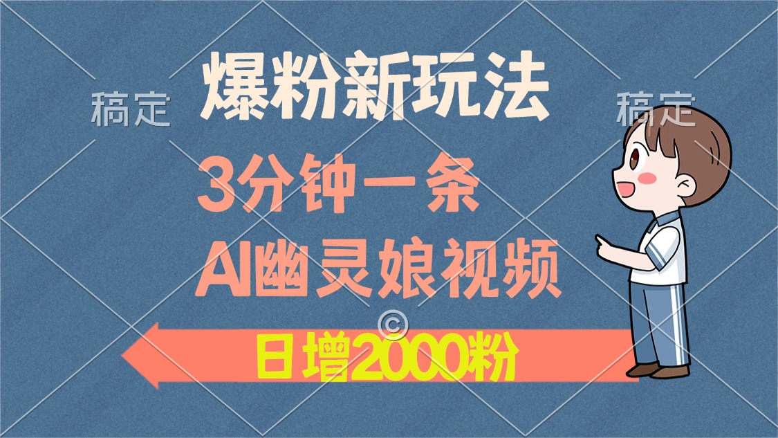 爆粉新玩法,3分钟一条AI幽灵娘视频,日涨2000粉丝,多种变现方式网创吧-网创项目资源站-副业项目-创业项目-搞钱项目网创吧