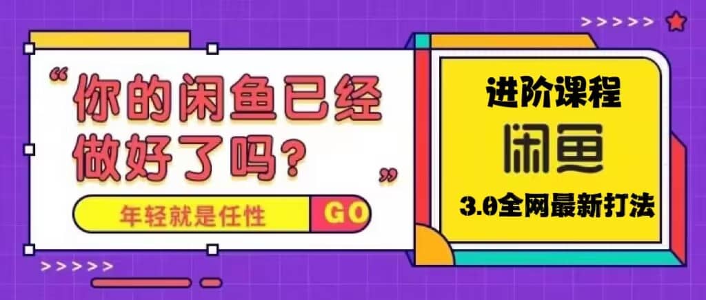 火爆全网的咸鱼玩法进阶课程，咸鱼进阶课程网创吧-网创项目资源站-副业项目-创业项目-搞钱项目网创吧