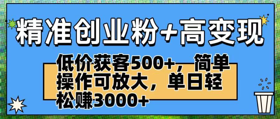 精准创业粉+高变现:低价获客500+,简单操作可放大,单日轻松赚3000+网创吧-网创项目资源站-副业项目-创业项目-搞钱项目网创吧