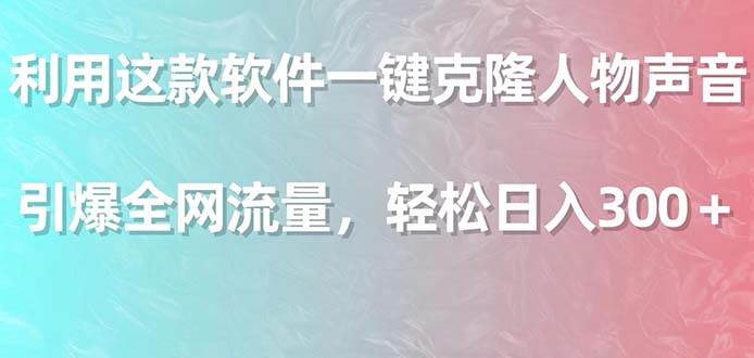 利用这款软件一键克隆人物声音,引爆全网流量,轻松日入300+网创吧-网创项目资源站-副业项目-创业项目-搞钱项目网创吧