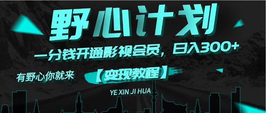 《野心计划》一分钱卖影视会员,日入300+网创吧-网创项目资源站-副业项目-创业项目-搞钱项目网创吧