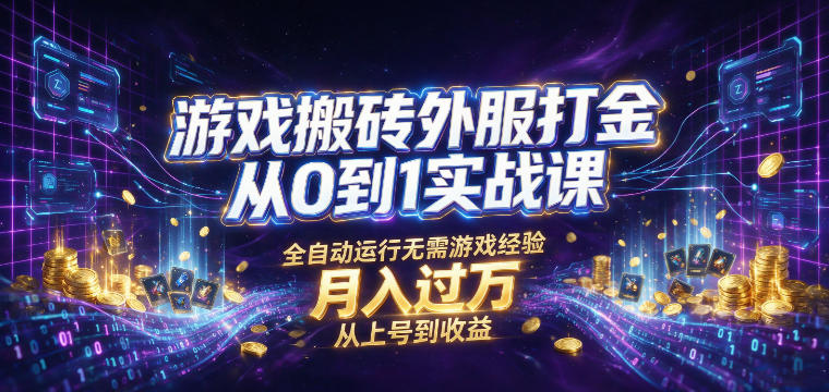 游戏搬砖外服打金从0到1实战课，从上号到收益，全自动运行无需游戏经验，月入过1W【揭秘】网创吧-网创项目资源站-副业项目-创业项目-搞钱项目网创吧
