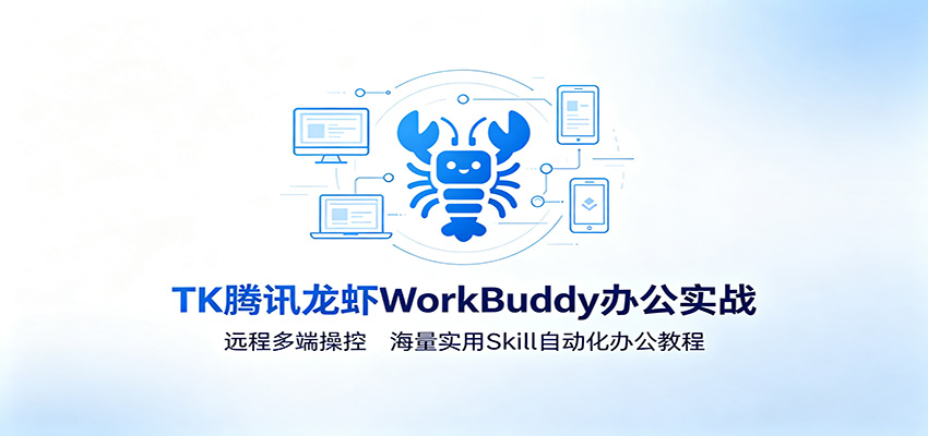 MK腾讯龙虾WorkBuddy办公实战:远程多端操控,海量实用Skill自动化办公教程网创吧-网创项目资源站-副业项目-创业项目-搞钱项目网创吧