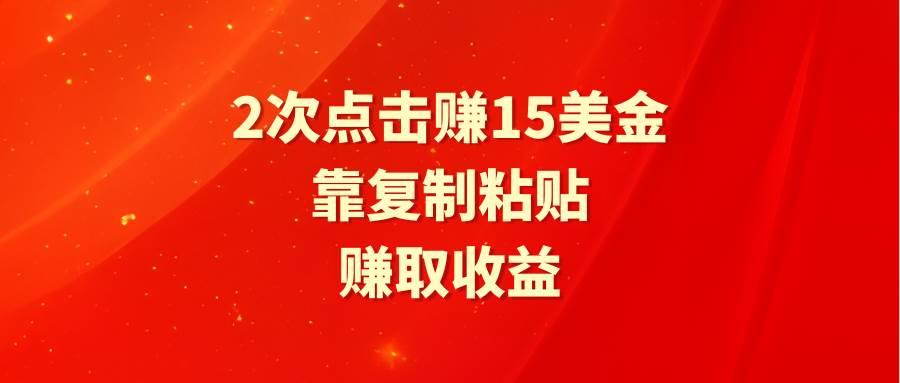 靠2次点击赚15美金,复制粘贴就能赚取收益网创吧-网创项目资源站-副业项目-创业项目-搞钱项目网创吧