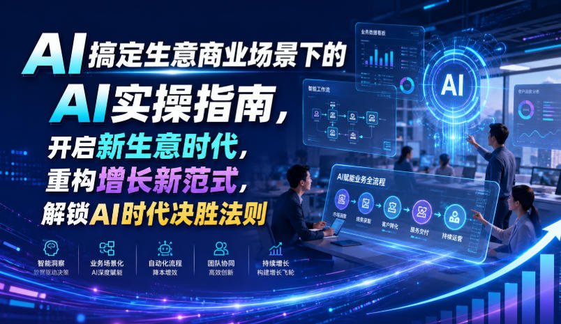 AI搞定生意商业场景下的AI实操指南，开启新生意时代，重构增长新范式，解锁AI时代决胜法则【文档】网创吧-网创项目资源站-副业项目-创业项目-搞钱项目网创吧