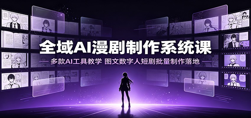 全域AI漫剧制作系统课：多款AI工具教学，图文数字人短剧批量制作落地网创吧-网创项目资源站-副业项目-创业项目-搞钱项目网创吧