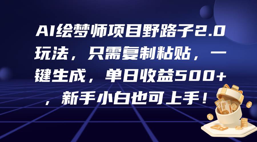 AI绘梦师项目野路子2.0玩法,只需复制粘贴,一键生成,单日收益500+,新…网创吧-网创项目资源站-副业项目-创业项目-搞钱项目网创吧
