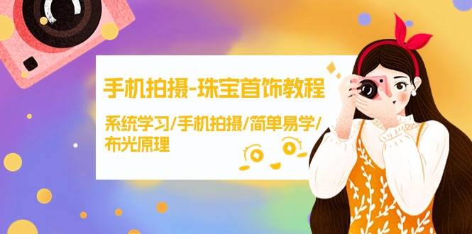 手机拍摄-珠宝首饰教程,系统学习/手机拍摄/简单易学/布光原理-38节无水印网创吧-网创项目资源站-副业项目-创业项目-搞钱项目网创吧