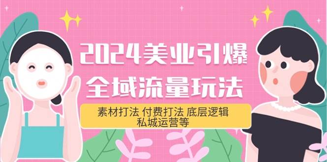 2024美业-引爆全域流量玩法,素材打法 付费打法 底层逻辑 私城运营等(31节)网创吧-网创项目资源站-副业项目-创业项目-搞钱项目网创吧