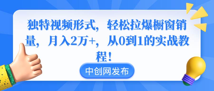 独特视频形式,轻松拉爆橱窗销量,月入2万+,从0到1的实战教程!网创吧-网创项目资源站-副业项目-创业项目-搞钱项目网创吧