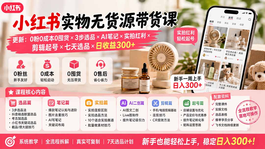 (19840期)小红书实物无货源带货课-更新:0粉0成本0囤货×3步选品×AI笔记×实拍红利×剪辑起号×七天选品×日收益300+网创吧-网创项目资源站-副业项目-创业项目-搞钱项目网创吧