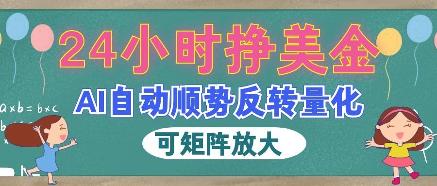 (19847期)AI自动顺势反转量化,24小时挣美金,每天见收益,可矩阵放大!网创吧-网创项目资源站-副业项目-创业项目-搞钱项目网创吧