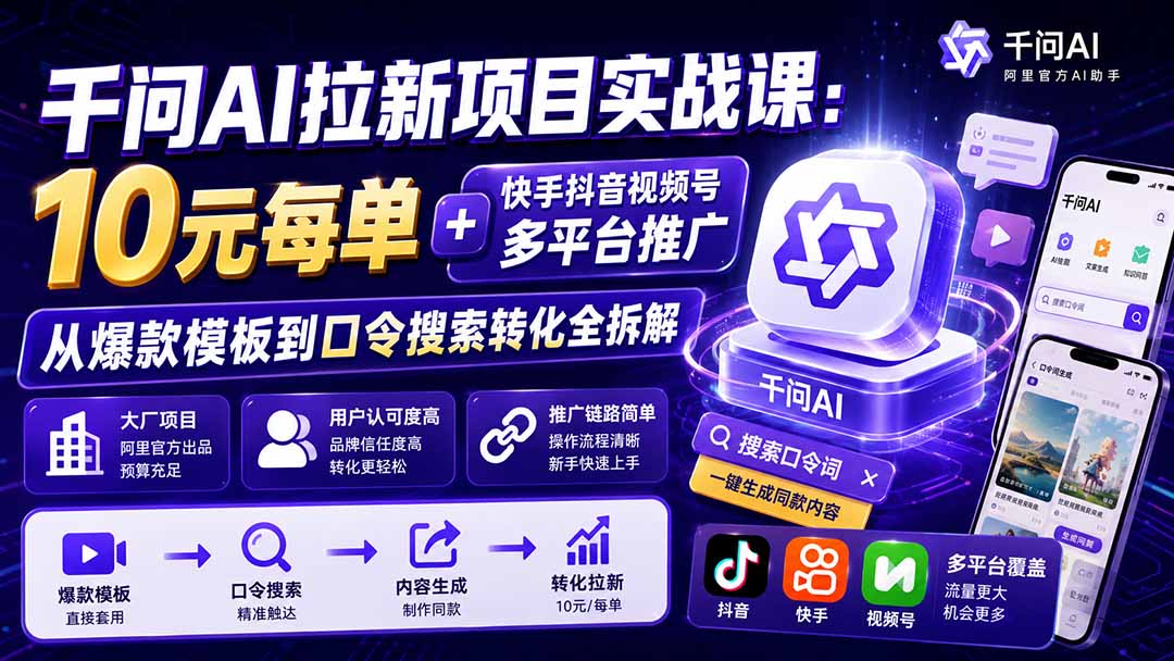 (19992期)千问AI拉新项目实战课-更新0820:10元每单+快手抖音视频号多平台推广,从爆款模板到口令搜索转化全拆解网创吧-网创项目资源站-副业项目-创业项目-搞钱项目网创吧