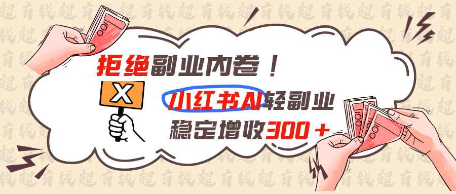 (19864期)拒绝副业内卷!小红书 AI轻副业稳定增收300+网创吧-网创项目资源站-副业项目-创业项目-搞钱项目网创吧
