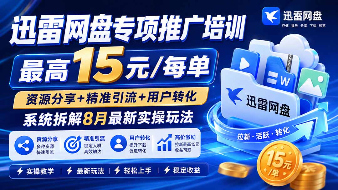 (19901期)迅雷网盘专项推广培训-更新8月——最高15元/每单,资源分享+精准引流+用户转化,系统拆解最新实操玩法网创吧-网创项目资源站-副业项目-创业项目-搞钱项目网创吧
