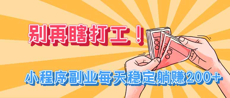 (19736期)别再瞎打工!小程序副业每天稳定躺赚200+网创吧-网创项目资源站-副业项目-创业项目-搞钱项目网创吧