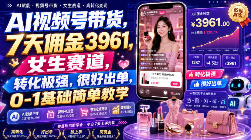 AI视频号带货,7天佣金3961,女生赛道,转化极强,很好出单,0-1基础简单教学网创吧-网创项目资源站-副业项目-创业项目-搞钱项目网创吧