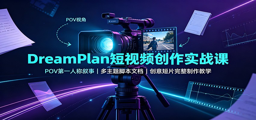 DreamPlan短视频创作实战课:POV第一人称叙事,多主题脚本文档,创意短片完整制作教学网创吧-网创项目资源站-副业项目-创业项目-搞钱项目网创吧