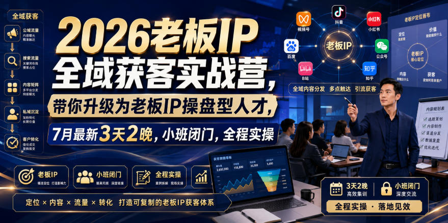 2026老板IP全域获客实战营，带你升级为老板IP操盘型人才，7月最新3天2晚，小班闭门，全程实操网创吧-网创项目资源站-副业项目-创业项目-搞钱项目网创吧