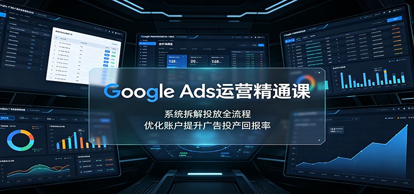 Google Ads运营精通课:系统拆解投放全流程,优化账户提升广告投产回报率网创吧-网创项目资源站-副业项目-创业项目-搞钱项目网创吧
