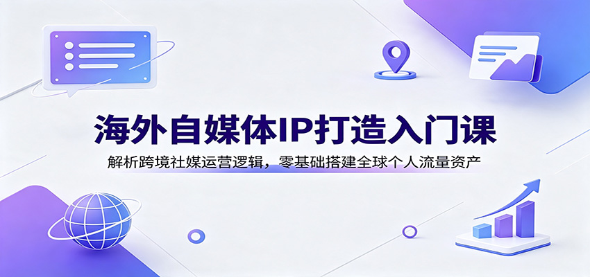 海外自媒体IP打造入门课:解析跨境社媒运营逻辑,零基础搭建全球个人流量资产网创吧-网创项目资源站-副业项目-创业项目-搞钱项目网创吧