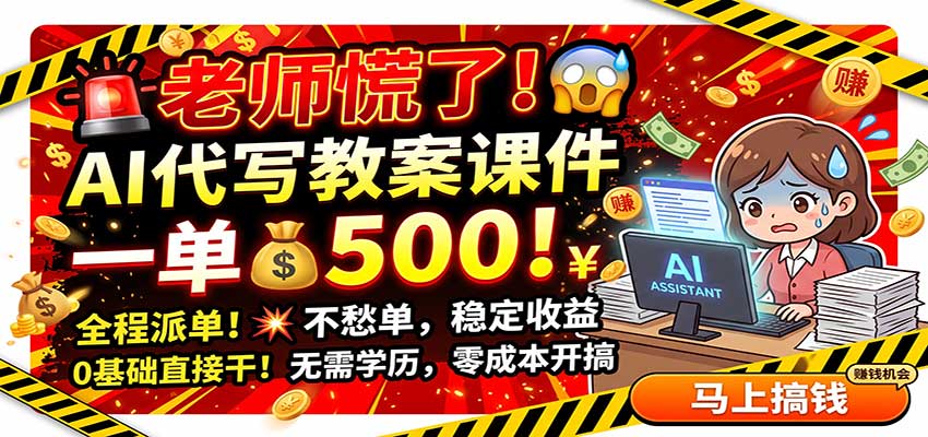 老师慌了!AI代写教案课件,一500,全程派单不愁单,0基础直接干网创吧-网创项目资源站-副业项目-创业项目-搞钱项目网创吧