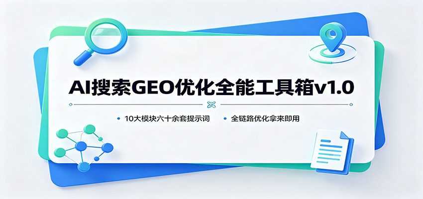 AI搜索GEO优化全能工具箱v1.0：10大模块六十余套提示词，全链路优化拿来即用网创吧-网创项目资源站-副业项目-创业项目-搞钱项目网创吧