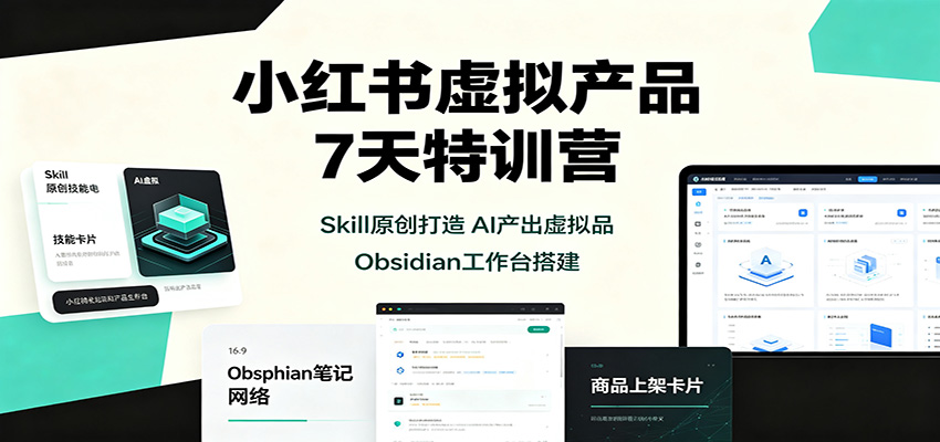 小红书虚拟产品7天特训营:Skill原创打造,AI产出虚拟品,Obsidian工作台搭建网创吧-网创项目资源站-副业项目-创业项目-搞钱项目网创吧